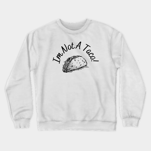 Im not a taco Crewneck Sweatshirt by Word and Saying